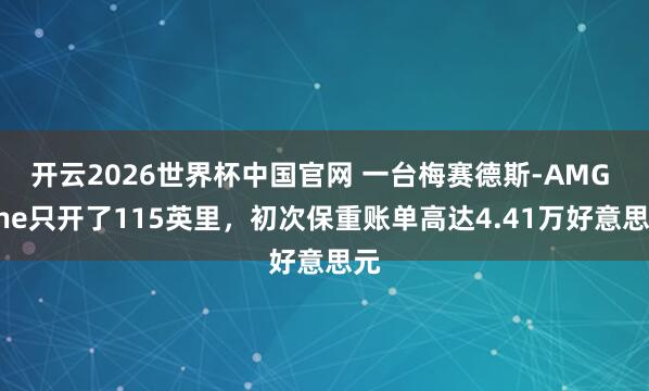 开云2026世界杯中国官网 一台梅赛德斯-AMG One只开了115英里，初次保重账单高达4.41万好意思元