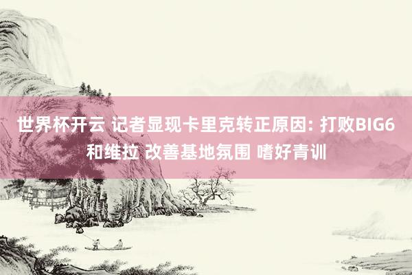 世界杯开云 记者显现卡里克转正原因: 打败BIG6和维拉 改善基地氛围 嗜好青训