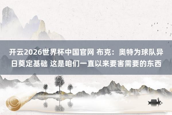 开云2026世界杯中国官网 布克：奥特为球队异日奠定基础 这是咱们一直以来要害需要的东西