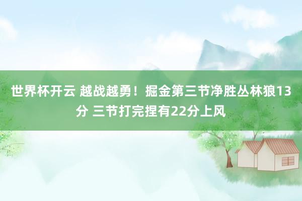世界杯开云 越战越勇！掘金第三节净胜丛林狼13分 三节打完捏有22分上风