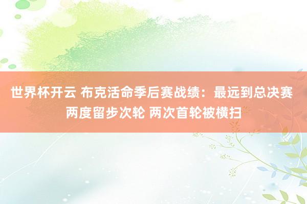 世界杯开云 布克活命季后赛战绩：最远到总决赛 两度留步次轮 两次首轮被横扫