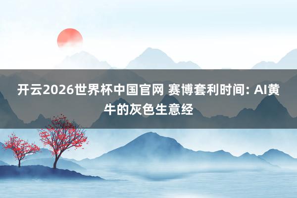 开云2026世界杯中国官网 赛博套利时间: AI黄牛的灰色生意经