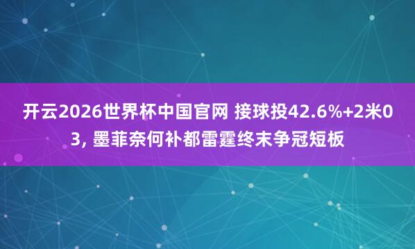 开云2026世界杯中国官网 接球投42.6%+2米03， 墨菲奈何补都雷霆终末争冠短板
