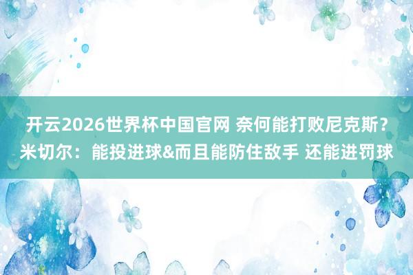 开云2026世界杯中国官网 奈何能打败尼克斯？米切尔：能投进球&而且能防住敌手 还能进罚球