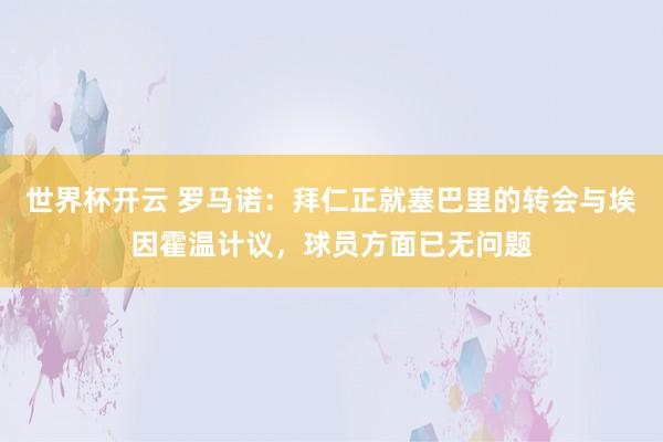 世界杯开云 罗马诺:拜仁正就塞巴里的转会与埃因霍温计议,球员方面已无问题