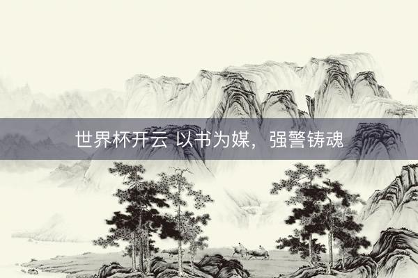 世界杯开云 以书为媒，强警铸魂